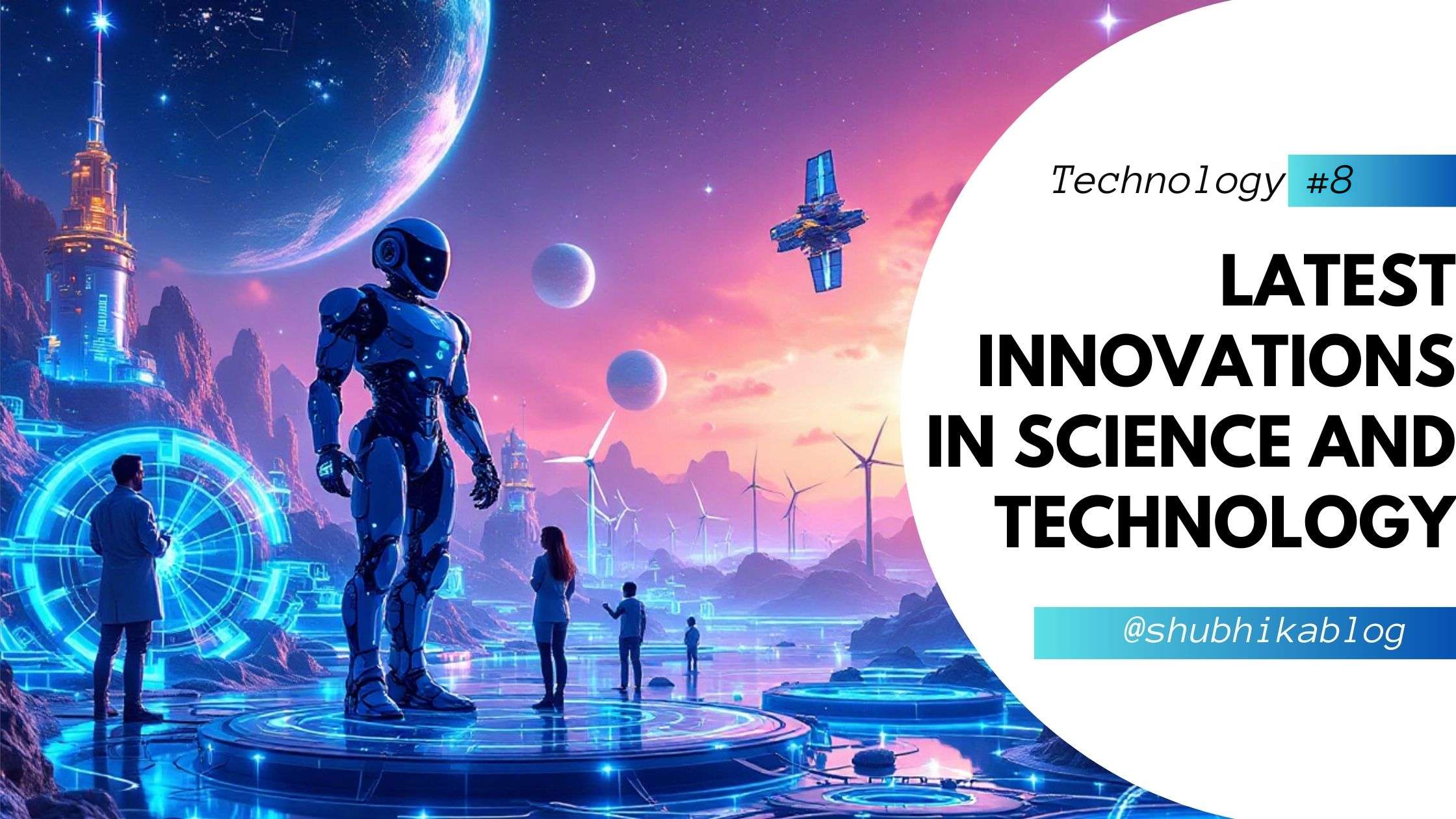 Latest Innovations in Science and Technology That Are Changing the World